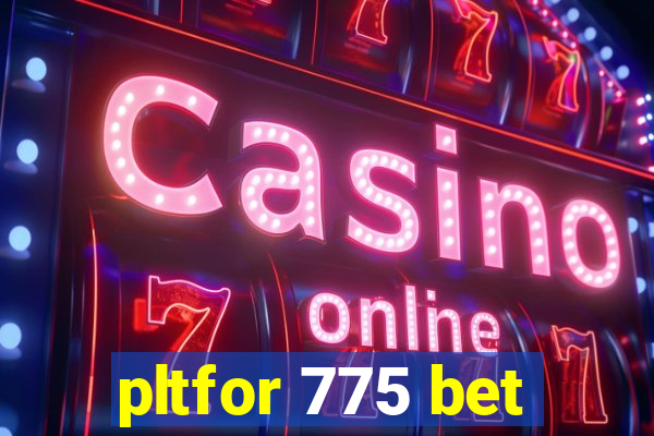 pltfor 775 bet